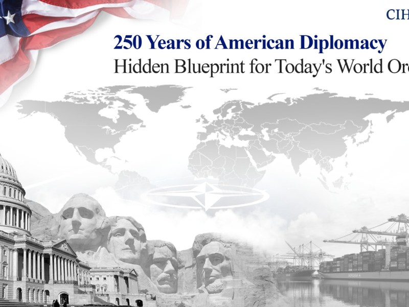 250 Years of American Diplomacy: Hidden Blueprint for Today’s World&nbsp;Order